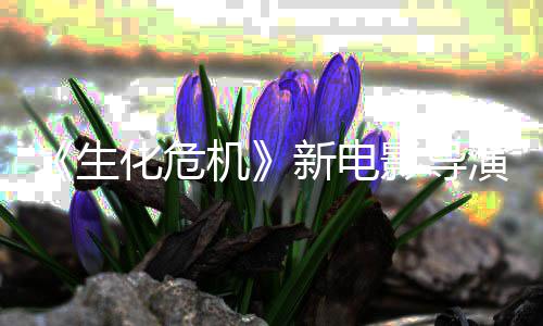 遍新电影导演玩安危机通关没能化危魂曲了两但8代生生化机