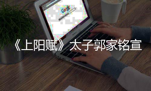 宣布曝爱阳赋太子郭 自郝蕾离婚的是上家铭