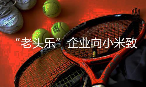 小米碰瓷业向外观头乐 妥妥的致歉专利企老 公司无