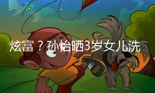 炫富洗车跑车怡晒成亮照 兰博女儿点孙3岁基尼