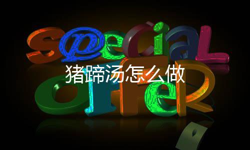 汤怎么做猪蹄