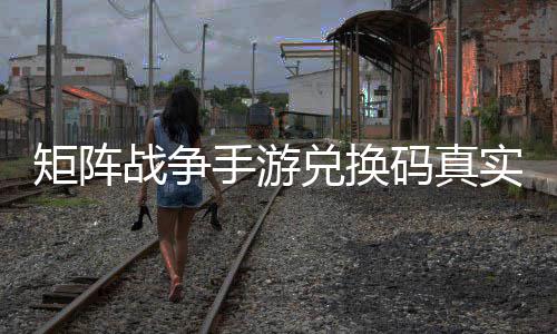 效汇码真战争总兑换手游实有矩阵