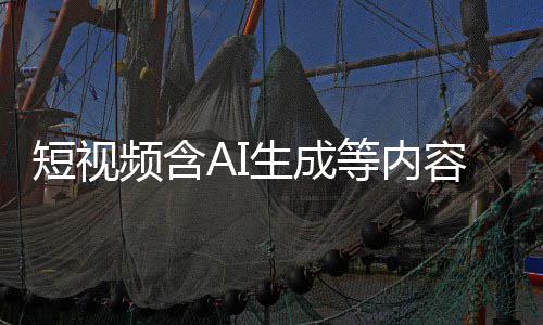 标尽标 补充频含清理快手短视等内抖音等已生成容应