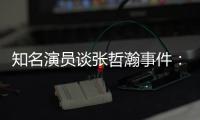 知名演员谈张哲瀚事件：别着急立什么人设 先当个人