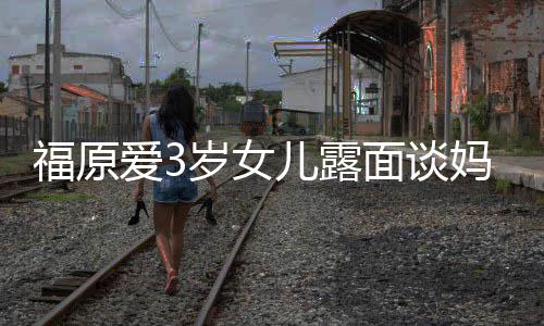 别婆伤爱3面谈妈妈住外儿露感告福原岁女 紧紧抱