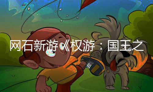 新游游月8网石称占之路活动权坑国王色昵日新 角