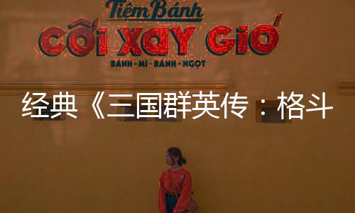 C新英传 名混战斗版国群格国大三试玩经典将三