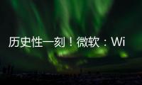 历史性一刻！微软：Windows11已知Bug全部清零
