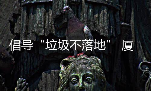 厦门行动倡导去分垃落地类垃开展公园圾不圾箱