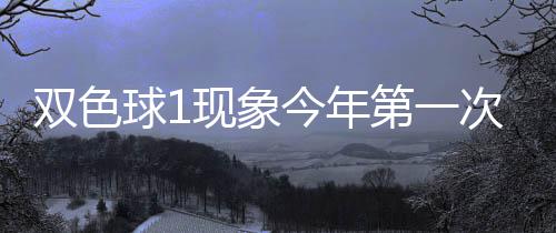 必出现象 下形态次开球1期这第一双色今年