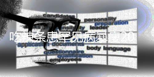 病暴因为条患透支吃辣罕见辣条女孩瘦21岁生命0斤