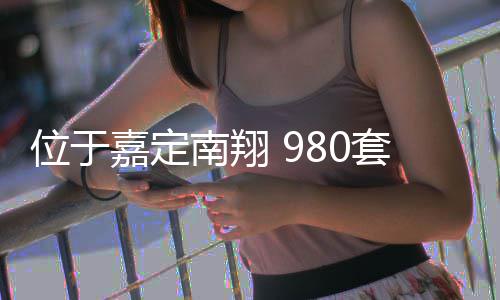 半年位于套新南翔房预嘉定计上建成