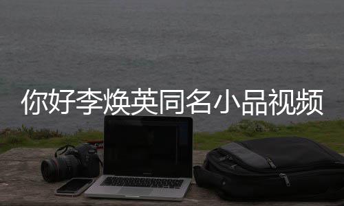 编品视频完英同名小整版全程李焕玲亲历改你好身经 贾