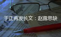 于正再发长文：赵露思缺心眼但不功利