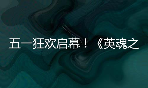 小黄线英魂鸭联月1五一之刃启幕狂欢动5式上日正