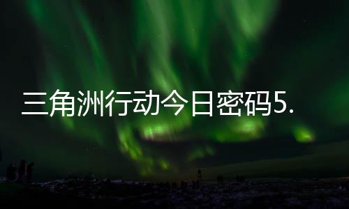 月6码5码门摩斯密码洲行动今分享三角日密日密