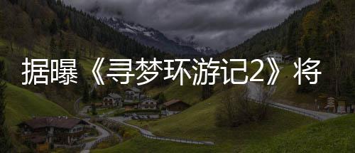 寻游记1月映梦环年1日上据曝将于