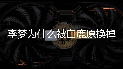 白鹿陷原换为什么被自称李梦李梦掉格缺是性