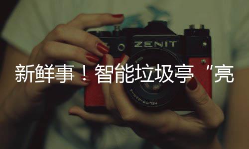 新鲜西铜亭川智能垃圾亮相事陕