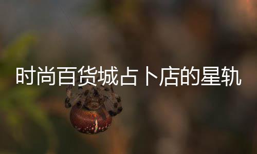百货卜店案攻题答城占略的星轨谜时尚