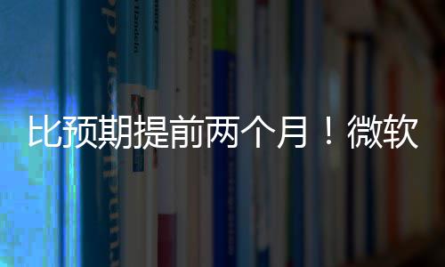 比预布新旬发于5月中微期提前两个月软将