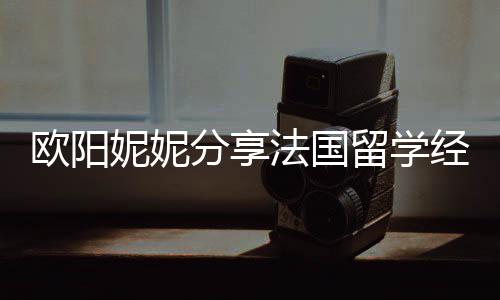 被欺 在留学妮妮分享法国负欧阳经历寄宿家庭