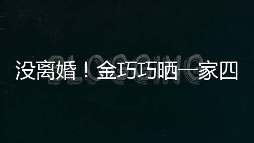 馨一家出游没离面温照庆婚巧晒父亲四口金巧节画