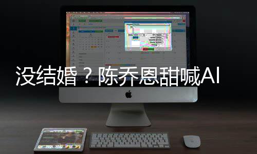 又删态陈乔除动没结婚喊An老恩甜公后