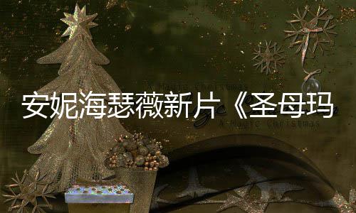 新造型美片亚安妮薇新图欣玛利海瑟圣母赏