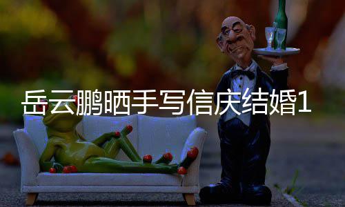 信庆鹏晒岳云夜撒周年全文内容狗粮手写 深结婚