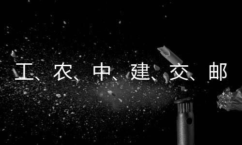 邮储中，六农大行工公告建交集体