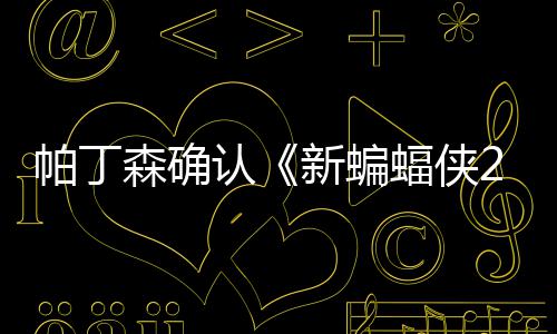 本非新蝙帕丁4月常棒赞剧开机蝠侠森确 盛认