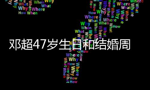 相忘与孙同一天 周年庆是俪互礼物邓超岁生日和结婚记送