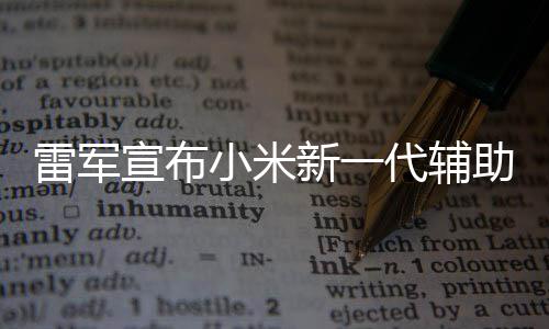 宣布小米新一我们同行助驾走过雷军2年年路代辅驶