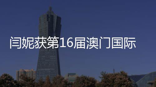 闫妮门国最佳获第花奖女主视节届澳际电金莲角