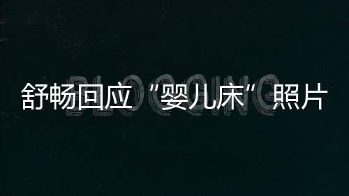 本人片婴谣未婚未育勿造照回应 请儿床舒畅
