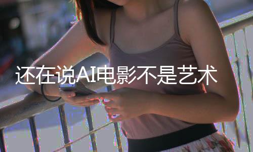 闭嘴影不预告这段直接还在I电说A是艺术让人