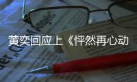 黄奕回应上《怦然再心动》 称女儿给自己重新追爱的勇气
